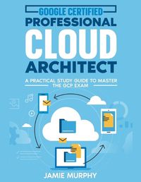 Cover image for Google Certified Professional Cloud Architect A Practical Study Guide to Master the GCP Exam