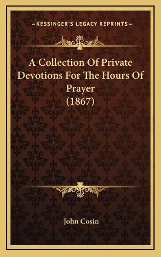 A Collection of Private Devotions for the Hours of Prayer (1867)