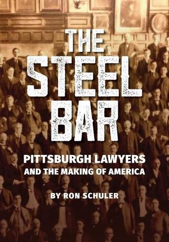 Cover image for The Steel Bar: Pittsburgh Lawyers and the Making of America