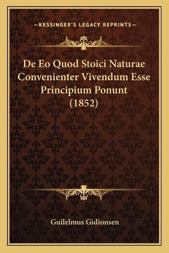 Cover image for de EO Quod Stoici Naturae Convenienter Vivendum Esse Principium Ponunt (1852)