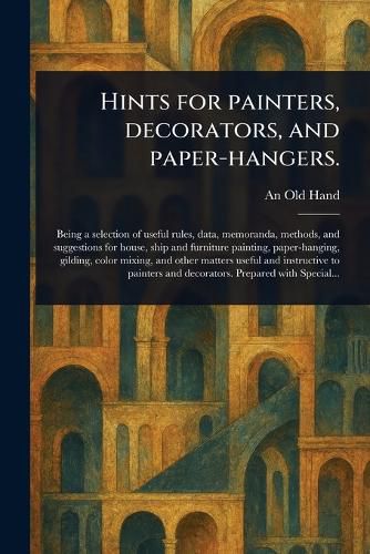 Cover image for Hints for Painters, Decorators, and Paper-hangers.