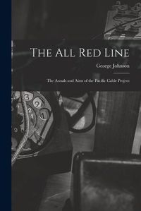 Cover image for The All Red Line [microform]: the Annals and Aims of the Pacific Cable Project