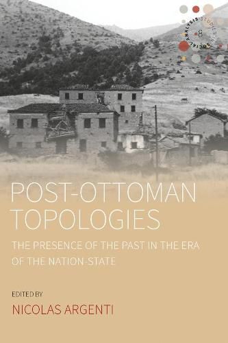 Cover image for Post-Ottoman Topologies: The Presence of the Past in the Era of the Nation-State