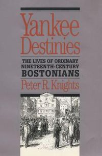 Cover image for Yankee Destinies: The Lives of Ordinary Nineteenth-Century Bostonians