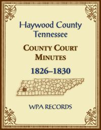 Cover image for Haywood County, Tennessee County Court Minutes, 1826-1830