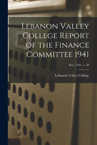Cover image for Lebanon Valley College Report of the Finance Committee 1941; Nov. 1941, v. 30