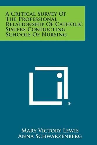 Cover image for A Critical Survey of the Professional Relationship of Catholic Sisters Conducting Schools of Nursing