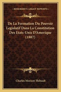 Cover image for de La Formation Du Pouvoir Legislatif Dans La Constitution Des Etats-Unis D'Amerique (1887)