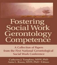 Cover image for Fostering Social Work Gerontology Competence: A Collection of Papers from the First National Gerontological Social Work Conference