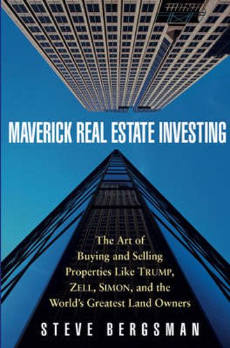 Maverick Real Estate Investing: The Art of Buying and Selling Properties Like Trump, Zell, Simon, and the World's Greatest Land Owners