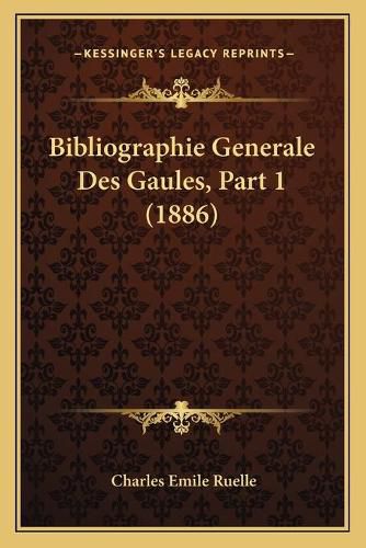 Bibliographie Generale Des Gaules, Part 1 (1886)