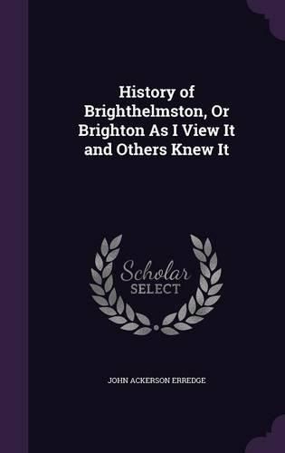 History of Brighthelmston, or Brighton as I View It and Others Knew It