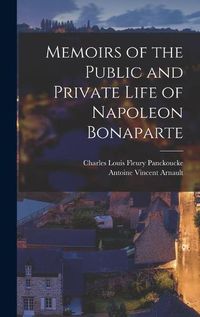 Cover image for Memoirs of the Public and Private Life of Napoleon Bonaparte