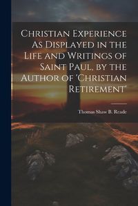 Cover image for Christian Experience As Displayed in the Life and Writings of Saint Paul, by the Author of 'christian Retirement'