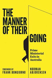 Cover image for The Manner of Their Going: Prime Ministerial Exits from Lynne to Abbott