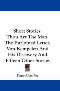 Cover image for Short Stories: Thou Art the Man, the Purloined Letter, Von Kempelen and His Discovery and Fifteen Other Stories