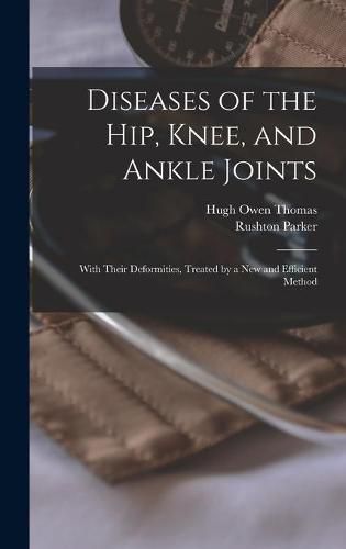 Diseases of the Hip, Knee, and Ankle Joints: With Their Deformities, Treated by a New and Efficient Method