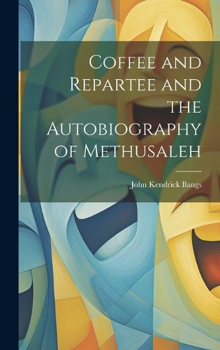 Cover image for Coffee and Repartee and the Autobiography of Methusaleh