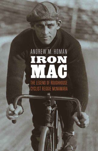Cover image for Iron Mac: The Legend of Roughhouse Cyclist Reggie McNamara