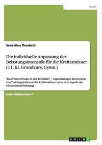 Cover image for Die individuelle Anpassung der Belastungsintensitat fur die Kraftausdauer (11. Kl. Grundkurs, Gymn.): Das Fitness-Studio in der Turnhalle - Eigenstandiges Entwickeln von Trainingsstationen fur Kraftausdauer unter dem Aspekt der Gesundheitsfoerderung