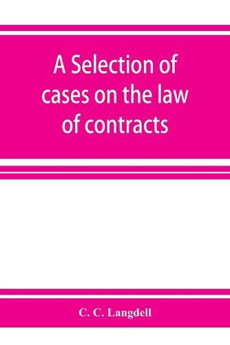 Cover image for A selection of cases on the law of contracts: with a summary of the topics covered by the cases