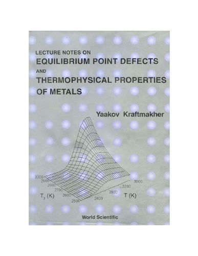 Cover image for Lecture Notes On Equilibrium Point Defects And Thermophysical Properties Of Metals