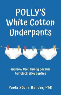 Cover image for Polly's White Cotton Underpants: and how they finally became her black silky panties