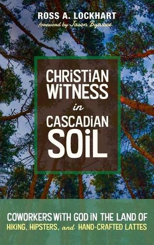 Christian Witness in Cascadian Soil: Coworkers with God in the Land of Hiking, Hipsters, and Hand-Crafted Lattes