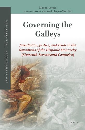 Cover image for Governing the Galleys: Jurisdiction, Justice, and Trade in the Squadrons of the Hispanic Monarchy (Sixteenth-Seventeenth Centuries)