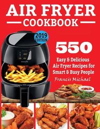 Cover image for Air Fryer Cookbook: 550 Easy & Delicious Air Fryer Recipes for Smart and Busy People