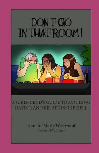 Cover image for Don't Go in that Room!: A Girlfriend's Guide To Avoiding Dating and Relationship Hell