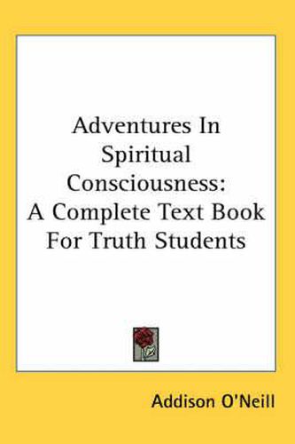 Cover image for Adventures in Spiritual Consciousness: A Complete Text Book for Truth Students