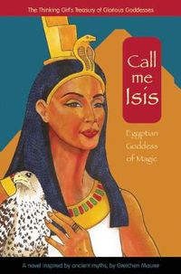 Cover image for Call Me Isis: Egyptian Goddess of Magic