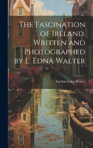 Cover image for The Fascination of Ireland. Written and Photographed by L. Edna Walter