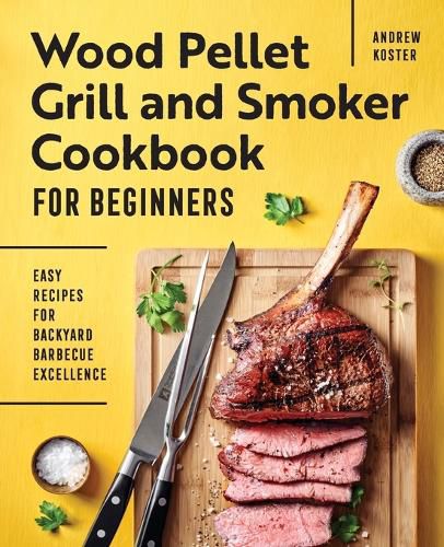 Cover image for Wood Pellet Grill and Smoker Cookbook for Beginners: Easy Recipes for Backyard Barbecue Excellence