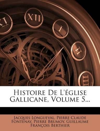 Cover image for Histoire de L'Eglise Gallicane, Volume 5...