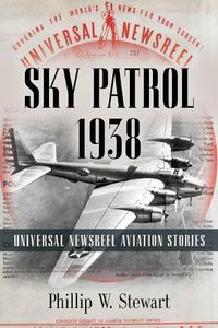 Cover image for Sky Patrol 1938: Universal Newsreel Aviation Stories