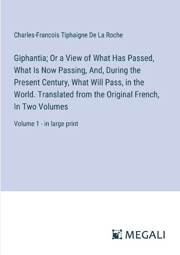 Cover image for Giphantia; Or a View of What Has Passed, What Is Now Passing, And, During the Present Century, What Will Pass, in the World. Translated from the Original French, In Two Volumes