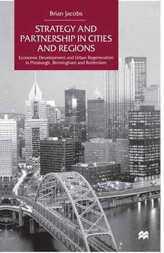 Strategy and Partnership in Cities and Regions: Economic Development and Urban Regeneration in Pittsburgh, Birmingham and Rotterdam