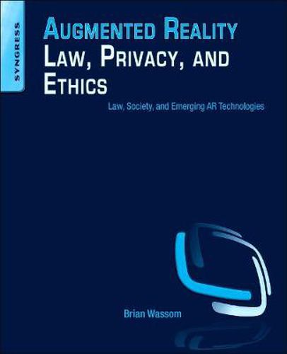 Augmented Reality Law, Privacy, and Ethics: Law, Society, and Emerging AR Technologies