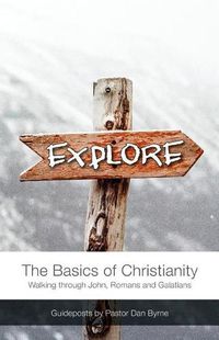 Cover image for Explore: The Basics of Christianity Walking Through John, Romans and Galatians