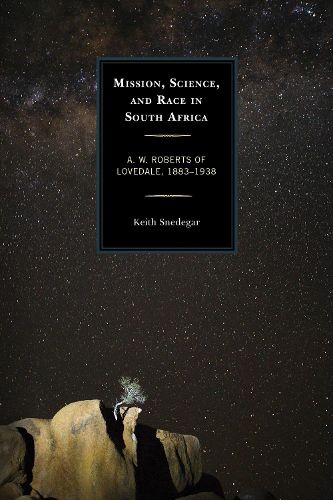 Cover image for Mission, Science, and Race in South Africa: A. W. Roberts of Lovedale, 1883-1938