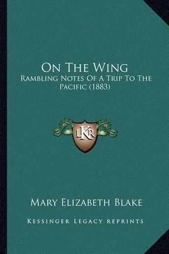 On the Wing: Rambling Notes of a Trip to the Pacific (1883)