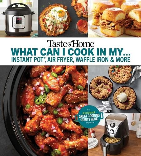 Cover image for Taste of Home What Can I Cook in My Instant Pot, Air Fryer, Waffle Iron...?: Get Geared Up, Great Cooking Starts Here