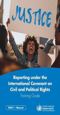 Cover image for Reporting Under the International Covenant on Civil and Political Rights: training guide, Part 1 - Manual