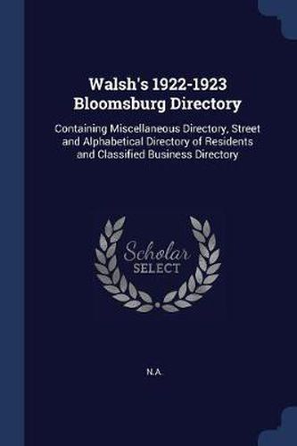 Cover image for Walsh's 1922-1923 Bloomsburg Directory: Containing Miscellaneous Directory, Street and Alphabetical Directory of Residents and Classified Business Directory