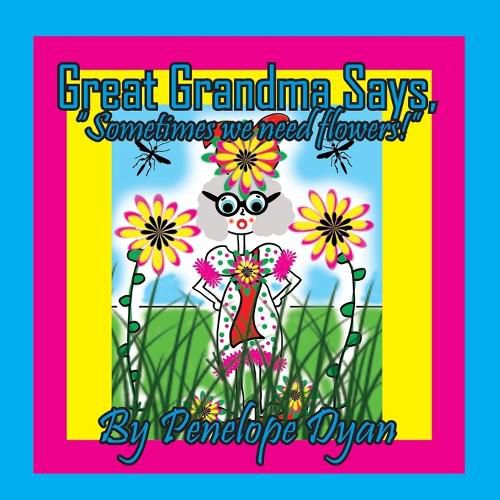 Cover image for Great Grandma Says, "Sometimes we need flowers!"