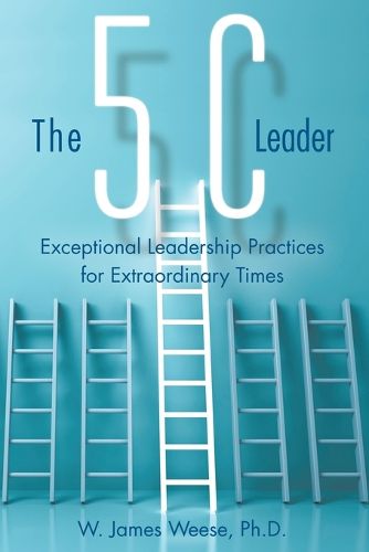 Cover image for The 5C Leader: Exceptional Leadership Practices for Extraordinary Times