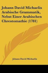 Cover image for Johann David Michaelis Arabische Grammatik, Nebst Einer Arabischen Chrestomathie (1781)