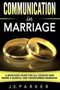 Cover image for Communication In Marriage: A Must-Have Guide For All Couples Who Desire A Blissful and Transformed Marriage